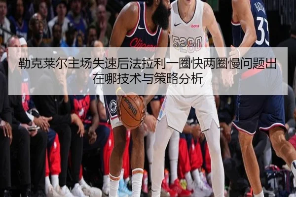 勒克莱尔主场失速后法拉利一圈快两圈慢问题出在哪技术与策略分析